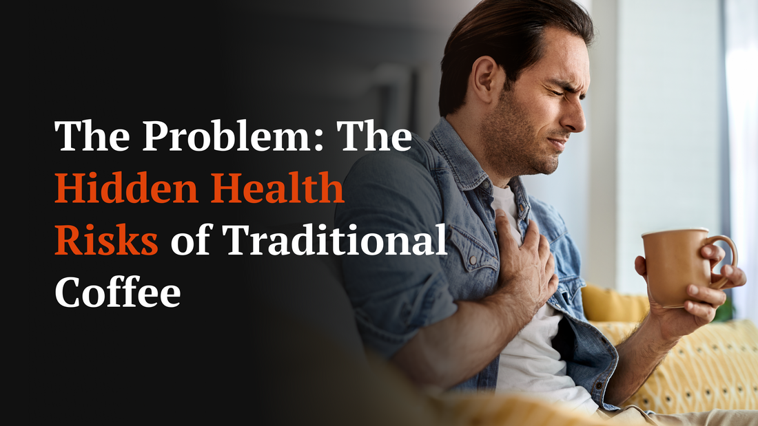 The Problem: The Hidden Health Risks of Traditional Coffee